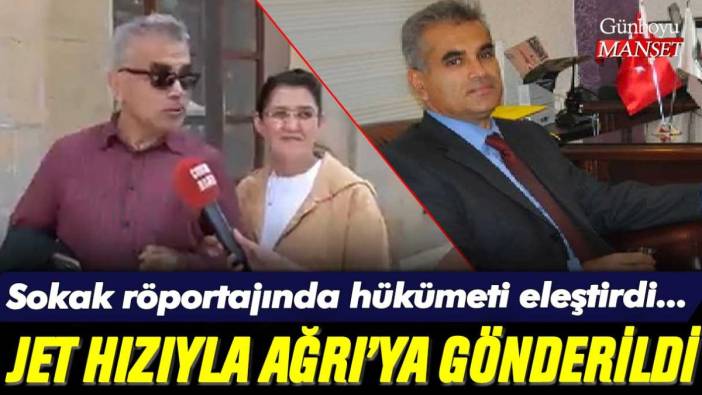 Sokak röportajında hükümeti eleştiren müdür, jet hızıyla Ağrı'ya gönderildi