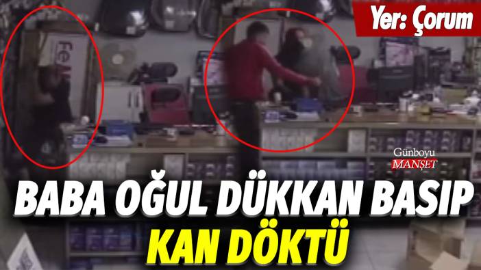 Yer: Çorum... Baba oğul dükkan basıp kan döktüler