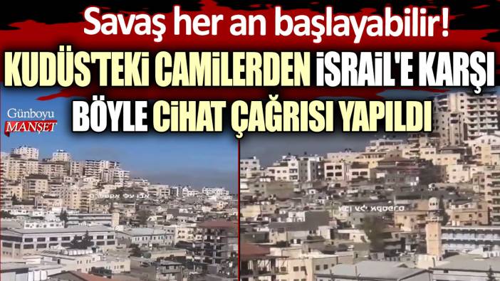 Savaş her an başlayabilir! Kudüs'teki camilerden İsrail'e karşı böyle cihat çağrısı yapıldı