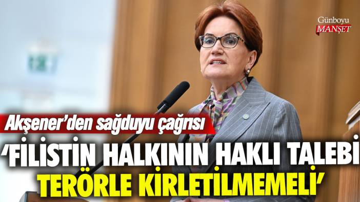 Akşener'den İsrail-Filistin açıklaması: 'Haklı talep terörle kirletilmemeli'