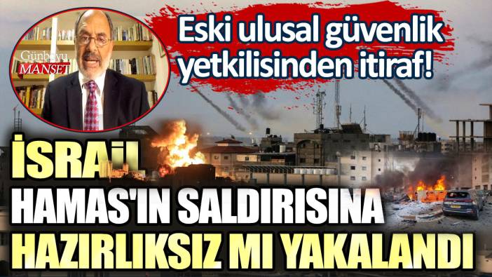 Eski ulusal güvenlik yetkilisinden itiraf! İsrail Hamas'ın saldırısına hazırlıksız mı yakalandı