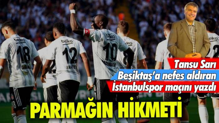 Parmağın hikmeti: Tansu Sarı Beşiktaş-İstanbulspor maçını yazdı