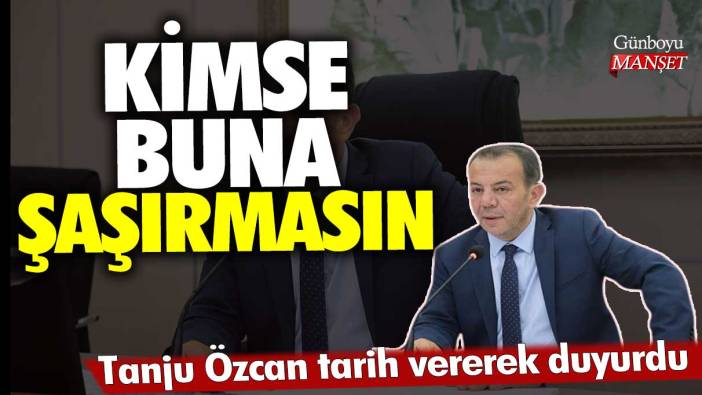 Tanju Özcan tarih vererek duyurdu: Kimse buna şaşırmasın