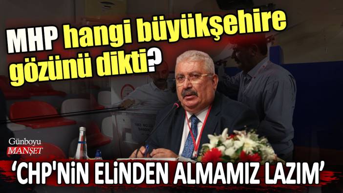 MHP hangi büyükşehire gözünü dikti? CHP'nin elinden almamız lazım