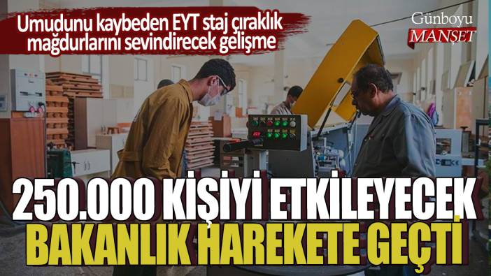 Umudunu kaybeden EYT staj çıraklık mağdurlarını sevindirecek gelişme! 250.000 kişiyi etkileyecek...Bakanlık harekete geçti