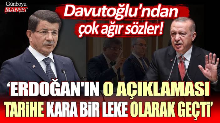 Davutoğlu'ndan çok ağır sözler: Erdoğan'ın o açıklaması tarihe kara bir leke olarak geçti