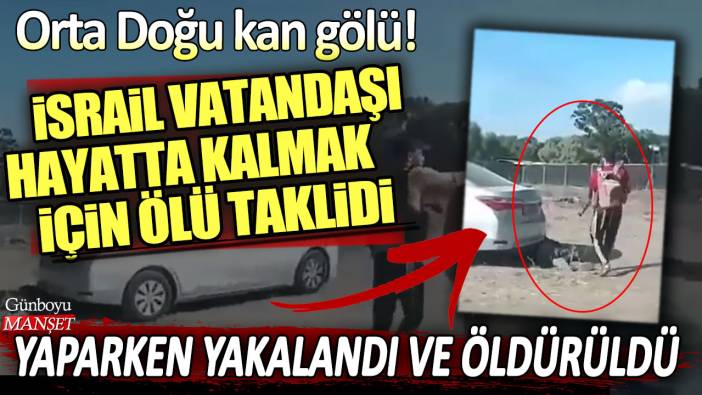 İsrail vatandaşı hayatta kalmak için ölü numarası yaparken yakalandı ve öldürüldü