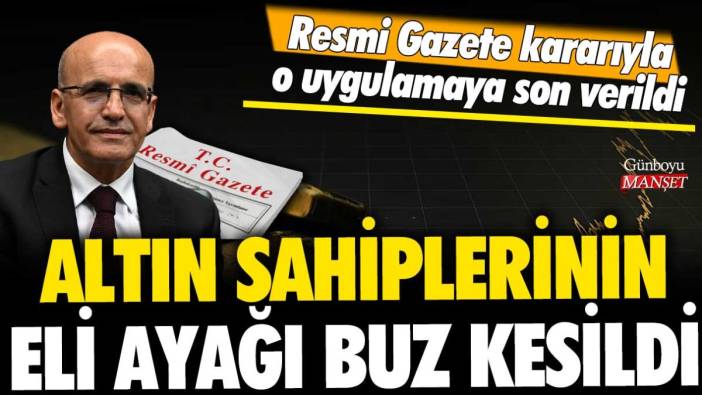 Altın sahiplerinin eli ayağı buz kesildi: Resmi Gazete kararıyla o uygulamaya son verildi