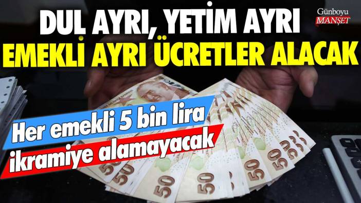 Her emekli 5 bin lira ikramiye alamayacak! Dul ayrı, yetim ayrı, emekli ayrı ücretler alacak