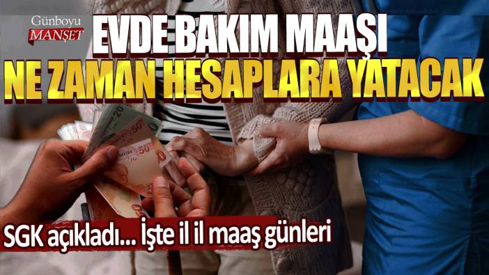 Evde bakım maaşı ne zaman hesaplara yatacak? SGK açıkladı... İşte il il maaş günleri