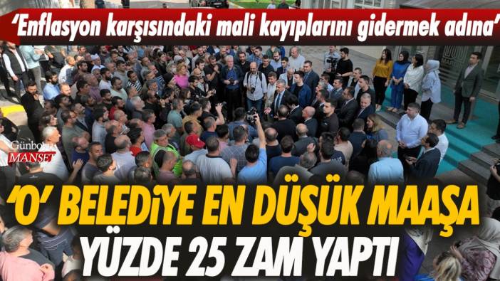 ‘O’ belediye en düşük maaşa yüzde 25 zam yaptı