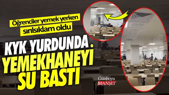 Karaman’da KYK yurdunda yemekhaneyi su bastı: Öğrenciler yemek yerken sırılsıklam oldu