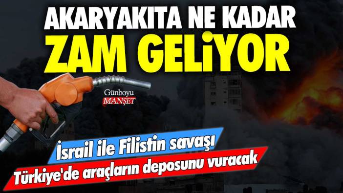 İsrail ile Filistin savaşı Türkiye'de araçların deposunu vuracak! Akaryakıta ne kadar zam geliyor