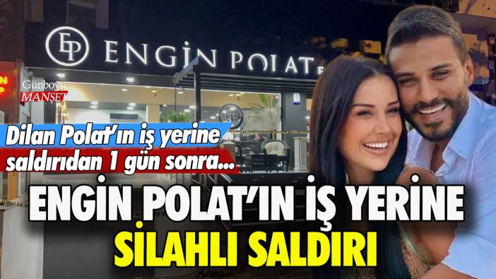 Engin Polat'ın iş yerine silahlı saldırı