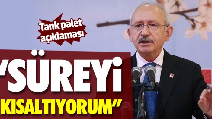 Kılıçdaroğlu'ndan tank palet açıklaması: Süreyi kısaltıyorum