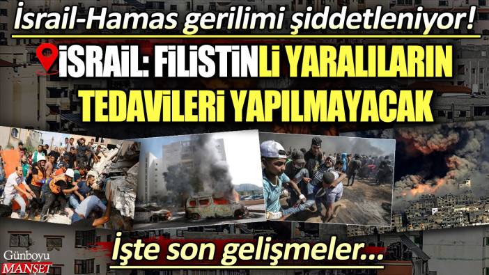 İsrail-Hamas gerilimi şiddetleniyor! İsrail: Filistinli yaralıların tedavileri yapılmayacak