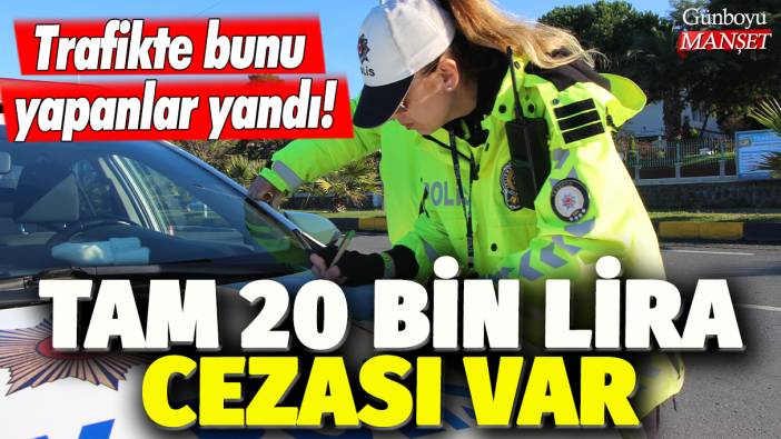 Trafikte bunu yapanlar yandı! Tam 20 bin lira cezası var