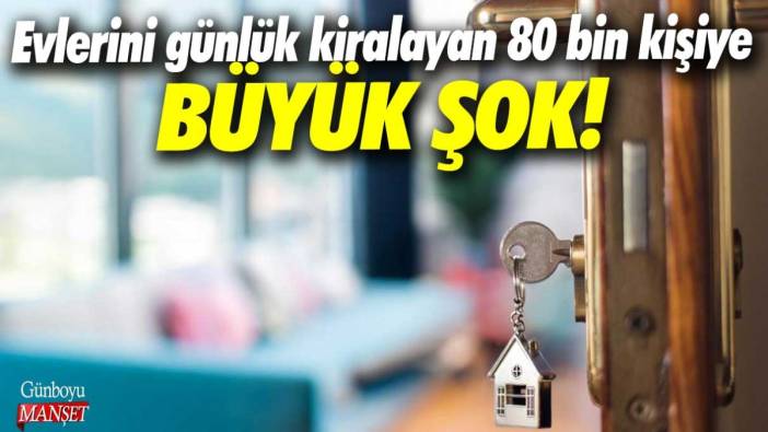 Evlerini günlük kiralayan 80 bin kişiye büyük şok