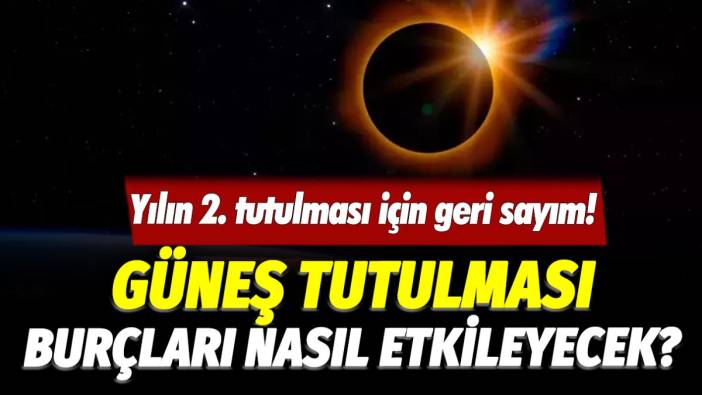 Güneş tutulması burçları nasıl etkileyecek? Yılın 2. Güneş tutulması için nefesler tutuldu! İşte burç burç etkileri