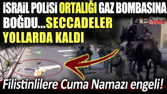 Filistinlilere Cuma Namazı engeli! İsrail polisi ortalığı gaz bombasına boğdu... Seccadeler yollarda kaldı