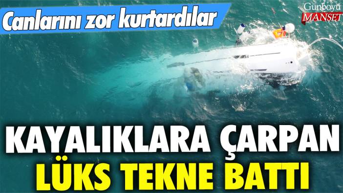 Kayalıklara çarpan lüks tekne battı: Canlarını zor kurtardılar