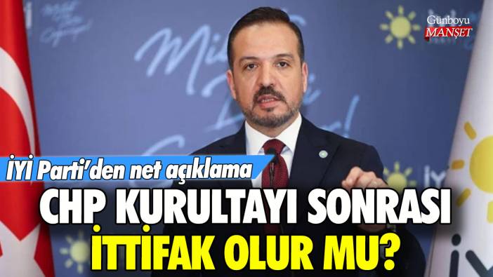 CHP kurultayı sonrası ittifak olur mu? İYİ Parti'den açıklama