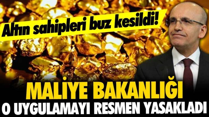 Altın sahipleri buz kesildi: Maliye Bakanlığı o uygulamayı yasakladı!