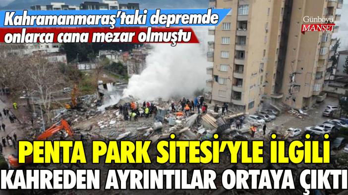 Kahramanmaraş'ta yıkılan Penta Park Sitesi'yle ilgili kahreden ayrıntılar ortaya çıktı