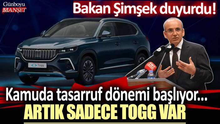 Bakan Şimşek duyurdu! Kamuda tasarruf dönemi başlıyor: Artık sadece TOGG var!