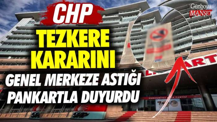 CHP tezkere kararını genel merkeze astığı pankartla duyurdu