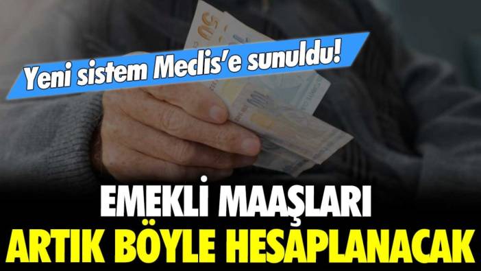 Yeni sistem Meclis'e sunuldu! Emekli maaşları artık böyle hesaplanacak...