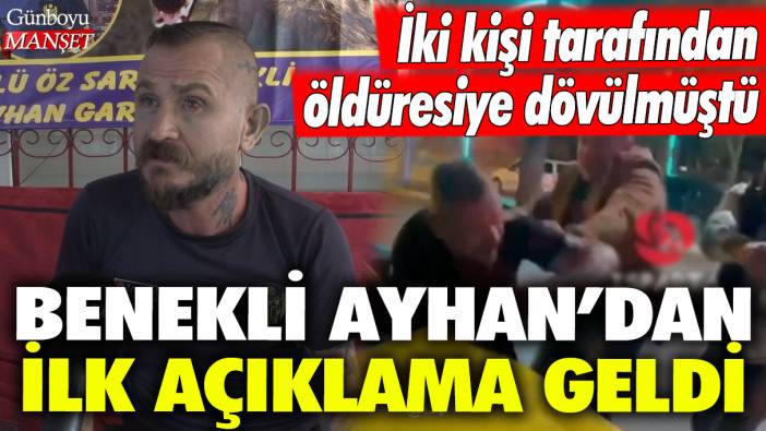 Benekli Ayhan'dan ilk açıklama geldi: İki kişi tarafından öldüresiye dövülmüştü