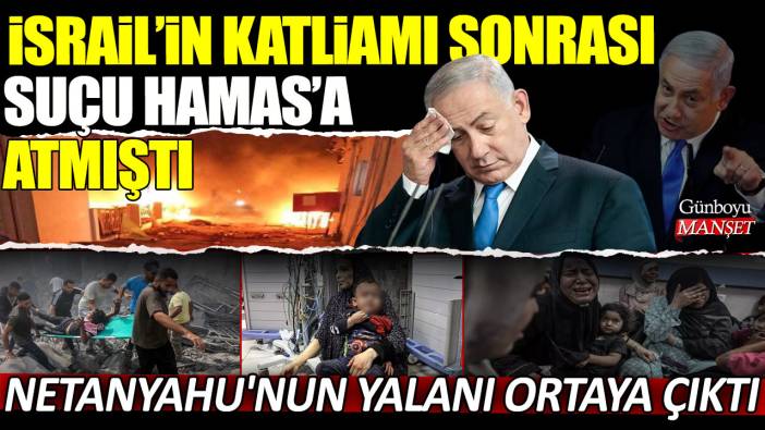 İsrail'in katliamı sonrası suçu Hamas'a atmıştı! Netanyahu'nun yalanı ortaya çıktı