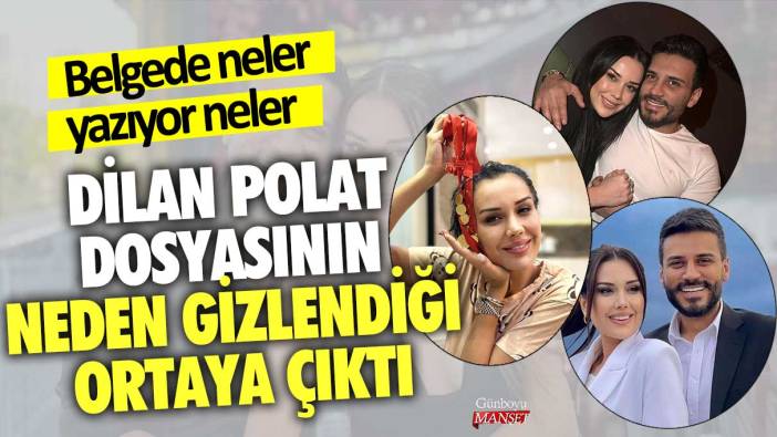 Dilan Polat dosyasının neden gizlendiği ortaya çıktı! Belgede neler yazıyor neler