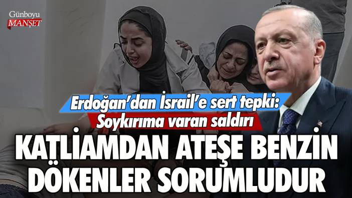 Erdoğan'dan İsrail'e sert tepki: Katliamdan ateşe benzin dökenler sorumlu