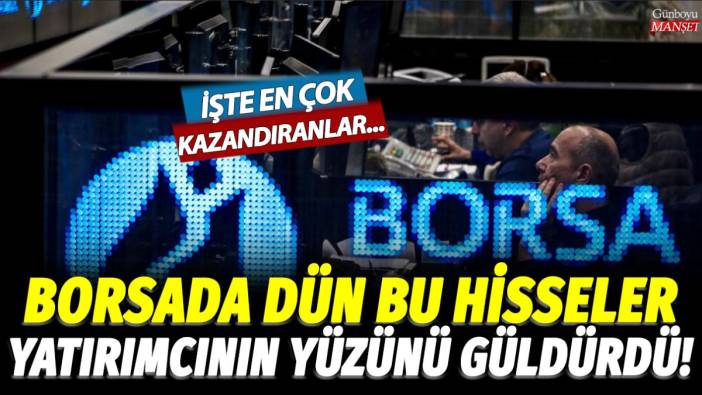 Borsada dün en çok yükselen hisseler hangileri? İşte en çok kazandıranlar...