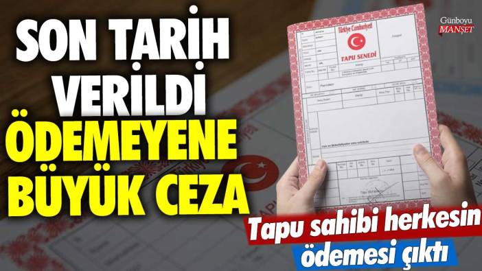 Tapu sahibi herkesin ödemesi çıktı! Son tarih verildi ödemeyene büyük ceza