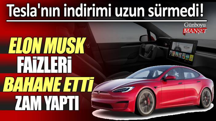 Tesla'nın indirimi uzun sürmedi! Elon Musk faizleri bahane etti zam yaptı