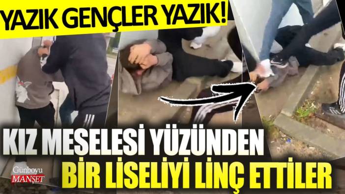 Yazık gençler yazık! Kız meselesi yüzünden bir liseliyi linç ettiler