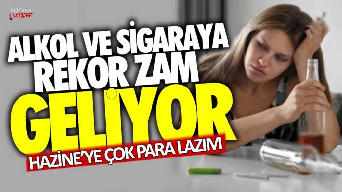 Alkol ve sigaraya rekor zam geliyor! Hazine'ye çok para lazım