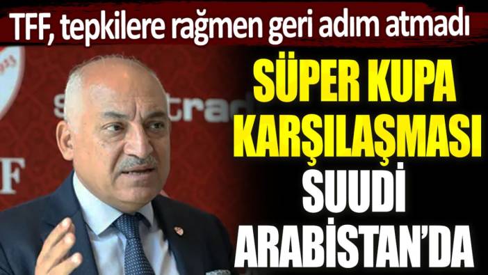 TFF, Süper Kupa'nın Suudi Arabistan'da oynanacağını açıkladı