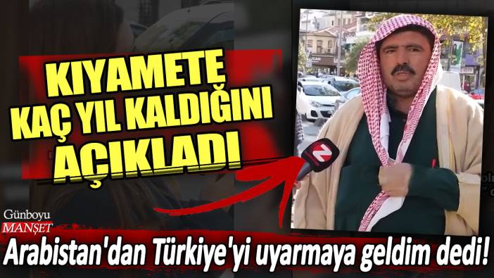 Arabistan'dan Türkiye'yi uyarmaya geldim dedi! Kıyamete kaç yıl kaldığını açıkladı