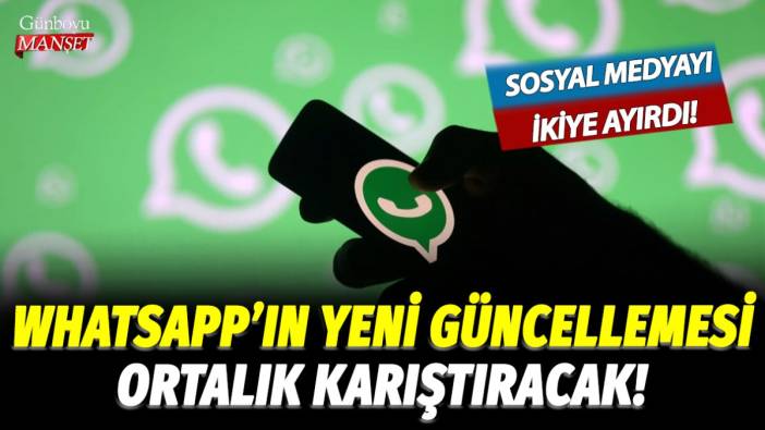 WhatsApp'ın yeni güncellemesi ortalığı karıştıracak! Kullanıcılar arasında tartışma yarattı