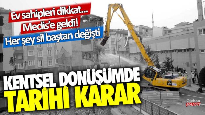 Kentsel dönüşümde tarihi karar! Ev sahipleri dikkat Meclis'e geldi! Her şey sil baştan değişti