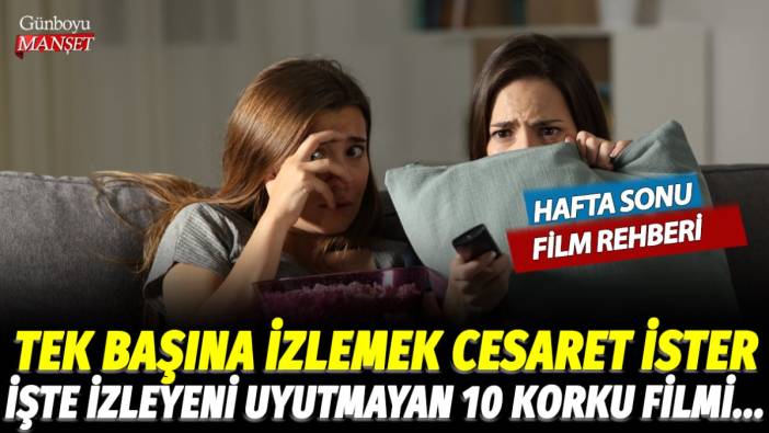 Bu filmleri izlemek cesaret ister! İşte tek başına izlemeye cesaret edemeyeceğiniz 10 korku filmi