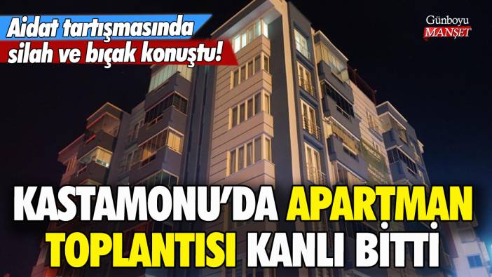 Kastamonu'da apartman toplantısında aidat kavgası: 4 yaralı