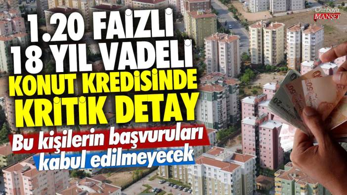 1.20 faizli 18 yıl vadeli konut kredisinde kritik detay! Bu kişilerin başvuruları kabul edilmeyecek