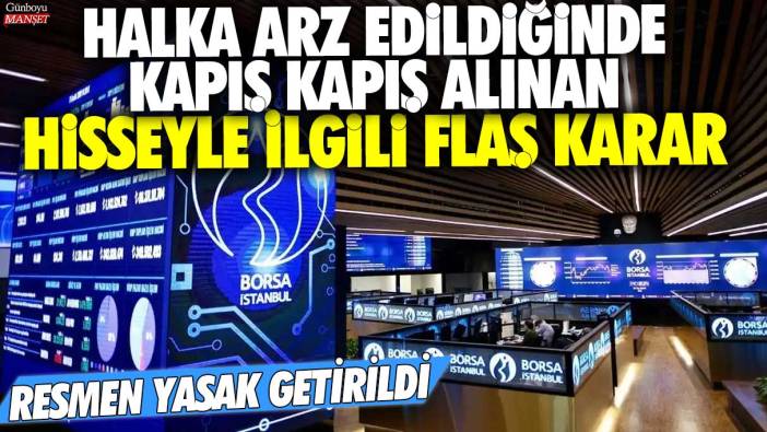 Halka arz edildiğinde kapış kapış alınan o hisseyle ilgili flaş karar! Resmen yasak getirildi