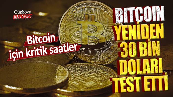 Bitcoin için kritik saatler: Bitcoin yeniden 30 bin doları test etti