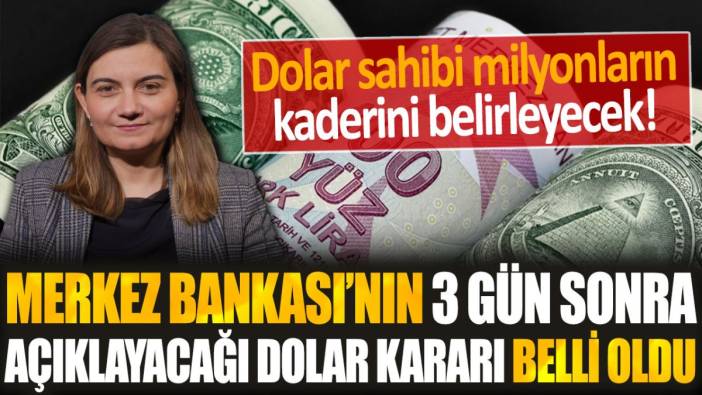 Merkez Bankası'nın 3 gün sonra açıklayacağı dolar kararı ortaya çıktı: Milyonların kaderini belirleyecek